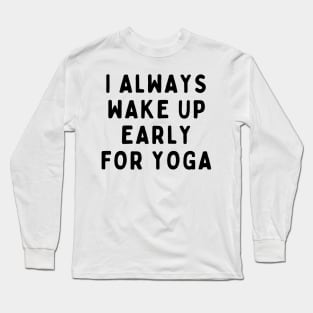 I Always Wake Up Early For Yoga, Funny White Lie Party Idea Outfit, Gift for My Girlfriend, Wife, Birthday Gift to Friends Long Sleeve T-Shirt